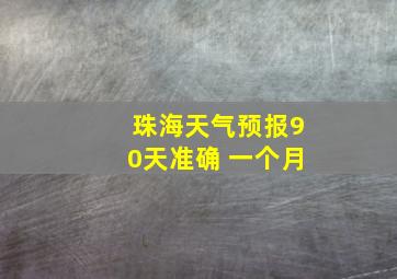 珠海天气预报90天准确 一个月